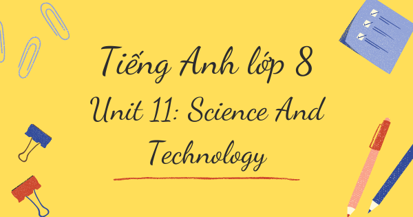 Từ vựng tiếng Anh lớp 8 | Unit 11: Science And Technology - Khoa học và công nghệ